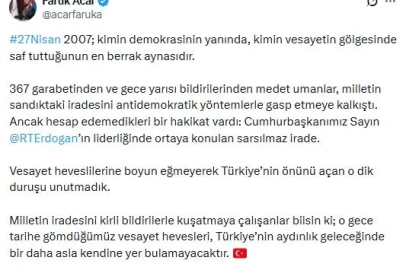 AK Parti'li Acar: 27 Nisan 2007 kimin vesayetin gölgesinde saf tuttuğunun en berrak aynasıdır